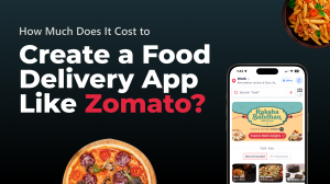 ​​How Much Does It Cost to Create a Food Delivery App Like Zomato