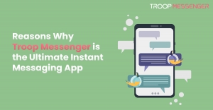 Reasons Why Troop Messenger is the Ultimate Instant Messaging App