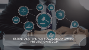 Essential Steps for Social Media Lawsuit Prevention in 2024
