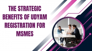 The Strategic Benefits of Udyam Registration for MSMEs