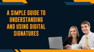 A Simple Guide to Understanding and Using Digital Signatures