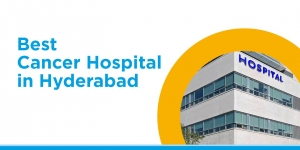 Best Cancer Hospital in Hyderabad: A Beacon of Hope