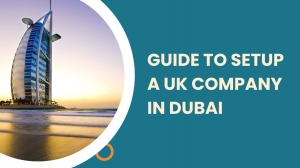 Guide to Setup a UK company in Dubai