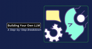 LLMs: The Future of AI? Building Your Own Model