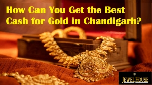 How Can You Get the Best Cash for Gold in Chandigarh?