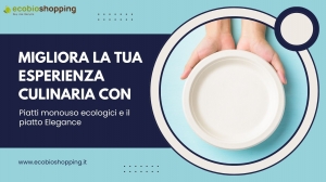 Migliora la tua esperienza culinaria con i piatti monouso ecologici e il piatto Elegance