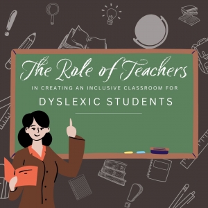 The Role of Teachers in Creating an Inclusive Classroom for Dyslexic Students