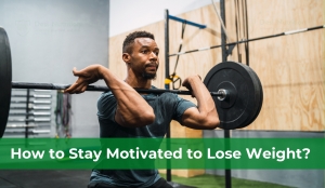 How to Stay Motivated to Lose Weight?