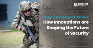 Emerging Technologies Shaping the Future of Defence: Innovations Leading the Charge