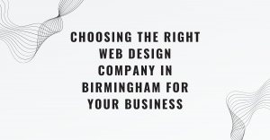 Choosing the Right Web Design Company in Birmingham for Your Business