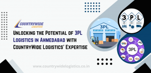 Unlocking the Potential of 3PL Logistics in Ahmedabad with CountryWide Logistics' Expertise