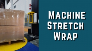 Protect Your Products: The Advantages of Using Machine Stretch Wrap