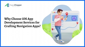 Why Choose iOS App Development Services for Crafting Navigation Apps?