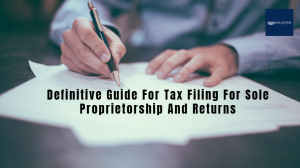 Definitive Guide For Tax Filing For Sole Proprietorship And Returns