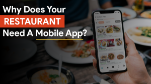 Why Does Your Restaurant Need A Mobile App?