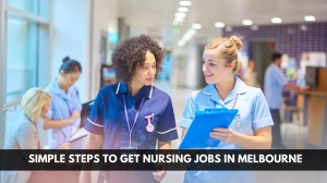 Simple Steps to Get Nursing Jobs in Melbourne