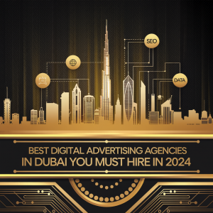 Best Digital Advertising Agencies In Dubai You Must Hire in 2024