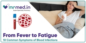 From Fever to Fatigue: 10 Common Symptoms of Blood Infections