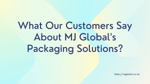 What Our Customers Say About MJ Global’s Packaging Solutions?