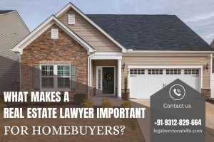 What Makes a Real Estate Lawyer Important for Homebuyers?