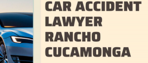 Navigating Legal Challenges The Role of a Car Accident Lawyer in Rancho Cucamonga