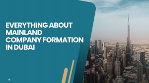 Everything About Mainland Company Formation in Dubai