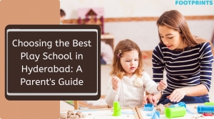 Choosing the Best Play School in Hyderabad: A Parent's Guide