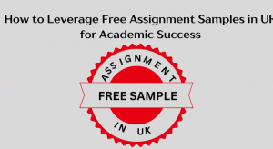 How to Leverage Free Assignment Samples in UK for Academic Success