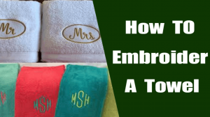 How to embroider a towel, Best Tips for towel embroidery