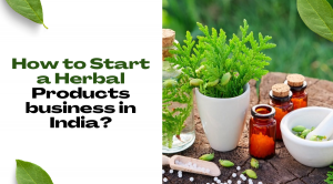 How to Start a Herbal Products business in India?