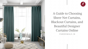 A Guide to Choosing Sheer Net Curtains, Blackout Curtains, and Beautiful Designer Curtains Online