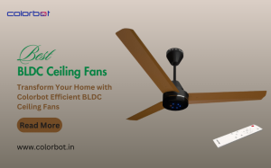 Transform Your Home with Colorbot Efficient BLDC Ceiling Fans