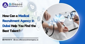 How Can a Medical Recruitment Agency in Dubai Help You Find the Best Talent?