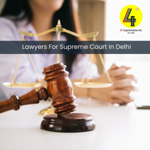 Top Lawyers for Supreme Court in Delhi: Expertise from 4CSupremeLawInt