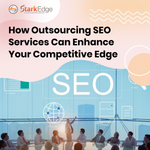 How Outsourcing SEO Services Can Enhance Your Competitive Edge