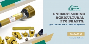 Understanding Agricultural PTO Shafts: Types, Uses, and How to Choose the Right One