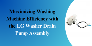 Maximizing Washing Machine Efficiency with the LG Washer Drain Pump Assembly