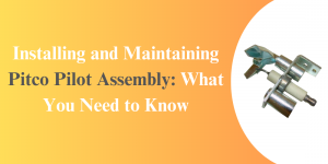 Installing and Maintaining Pitco Pilot Assembly: What You Need to Know