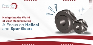 Navigating the World of Gear Manufacturing: A Focus on Helical and Spur Gears