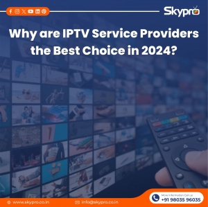 Why are IPTV Service Providers the Best Choice in 2024?