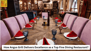 How Angus Grill Delivers Excellence as a Top Fine Dining Restaurant?