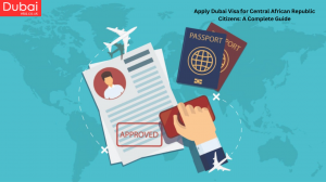 Apply Dubai Visa for Central African Republic Citizens: A Complete Guide