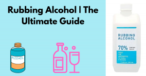 The Ultimate Guide to Rubbing Alcohol | Uses, Benefits, and Safety Tips