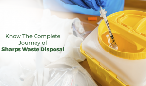 KNOW THE COMPLETE JOURNEY OF SHARPS WASTE DISPOSAL