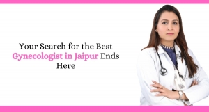 Your Search for the Best Gynecologist in Jaipur Ends Here