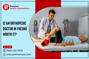 Is An Orthopedic Doctor In Fresno Worth It? 