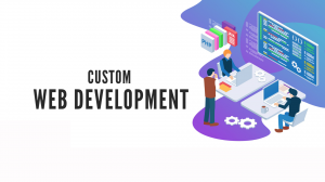 The Ultimate Guide to Custom Website Development: Benefits, Process, and Why It’s Crucial for Your Business