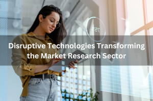 Disruptive Technologies Transforming The Market Research Sector