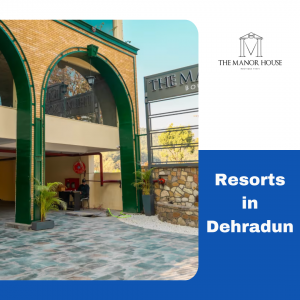 Discover Unparalleled Luxury: Top Resorts in Dehradun with themanorhousehotels