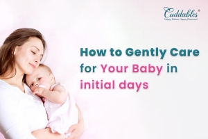 How To Gently Care For Your Baby In Initial Days